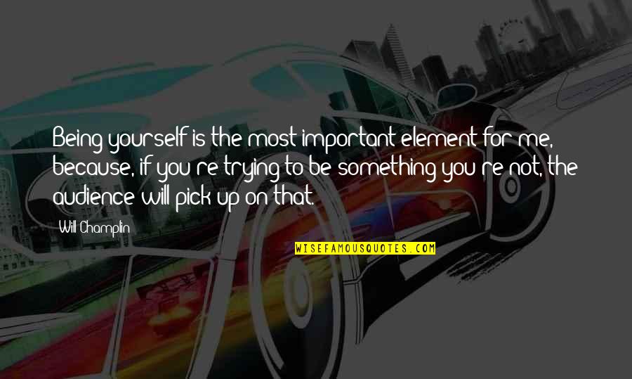 Be On Yourself Quotes By Will Champlin: Being yourself is the most important element for