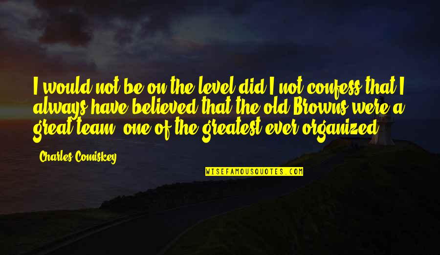Be One Team Quotes By Charles Comiskey: I would not be on the level did Be One Team Quotes By Charles Comiskey: I would not be on the level did