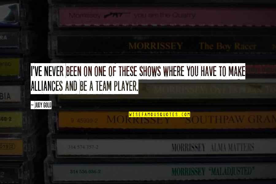 Be One Team Quotes By Judy Gold: I've never been on one of these shows Be One Team Quotes By Judy Gold: I've never been on one of these shows