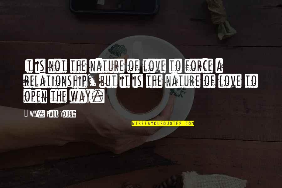 Be Open In A Relationship Quotes By Wm. Paul Young: It is not the nature of love to Be Open In A Relationship Quotes By Wm. Paul Young: It is not the nature of love to