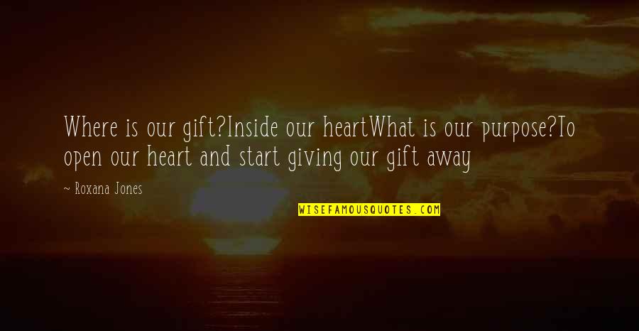 Be Open Quote Quotes By Roxana Jones: Where is our gift?Inside our heartWhat is our