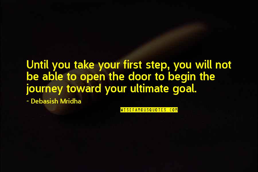 Be Open Quotes By Debasish Mridha: Until you take your first step, you will