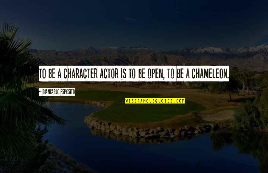 Be Open Quotes By Giancarlo Esposito: To be a character actor is to be
