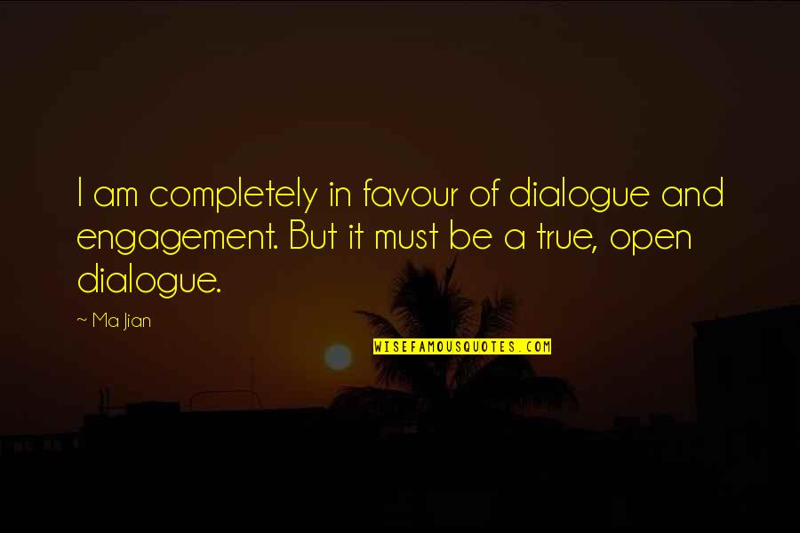 Be Open Quotes By Ma Jian: I am completely in favour of dialogue and
