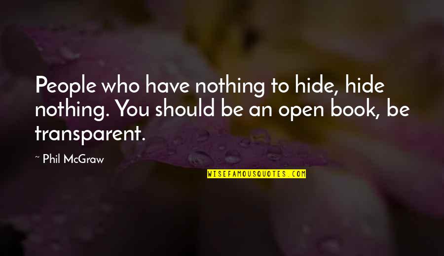 Be Open Quotes By Phil McGraw: People who have nothing to hide, hide nothing.
