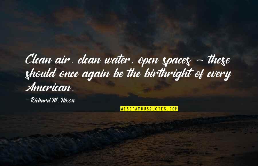 Be Open Quotes By Richard M. Nixon: Clean air, clean water, open spaces - these