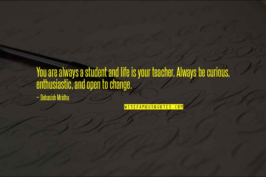 Be Open To Change Quotes By Debasish Mridha: You are always a student and life is