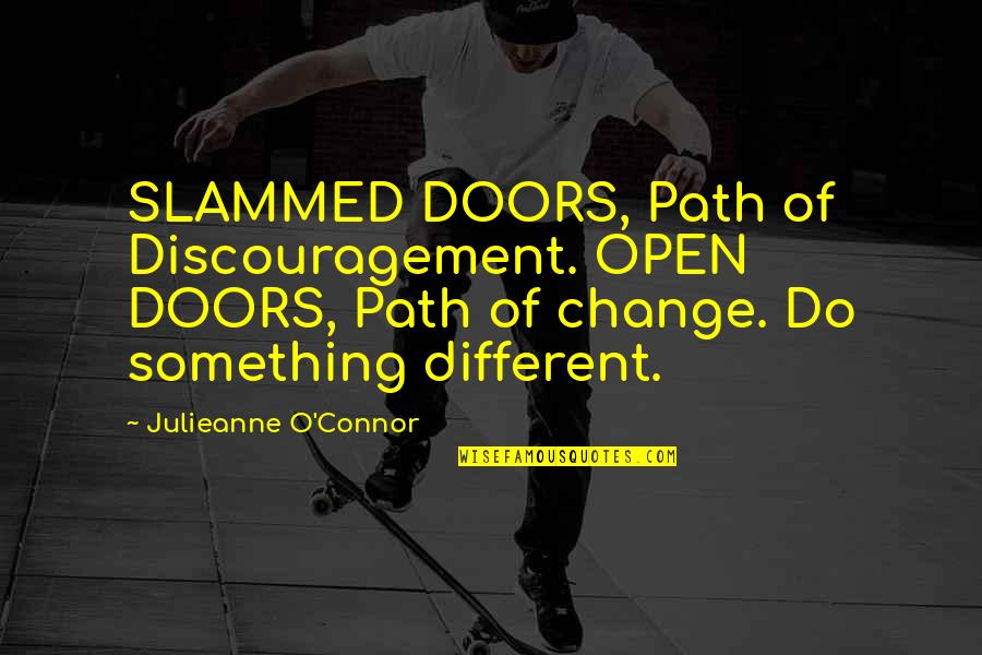 Be Open To Change Quotes By Julieanne O'Connor: SLAMMED DOORS, Path of Discouragement. OPEN DOORS, Path