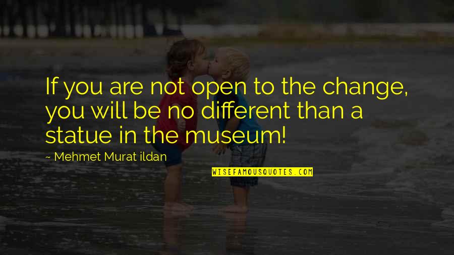 Be Open To Change Quotes By Mehmet Murat Ildan: If you are not open to the change,