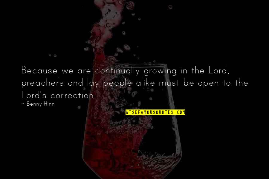 Be Open To Correction Quotes By Benny Hinn: Because we are continually growing in the Lord, Be Open To Correction Quotes By Benny Hinn: Because we are continually growing in the Lord,