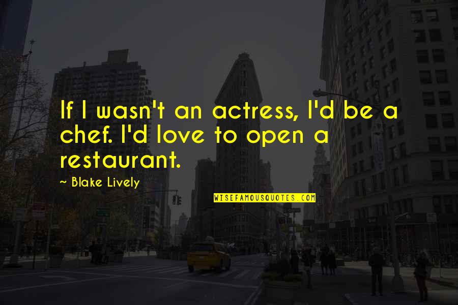 Be Open To Love Quotes By Blake Lively: If I wasn't an actress, I'd be a