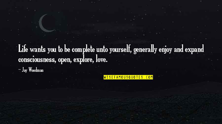 Be Open To Love Quotes By Jay Woodman: Life wants you to be complete unto yourself,