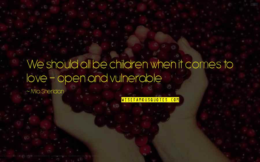 Be Open To Love Quotes By Mia Sheridan: We should all be children when it comes