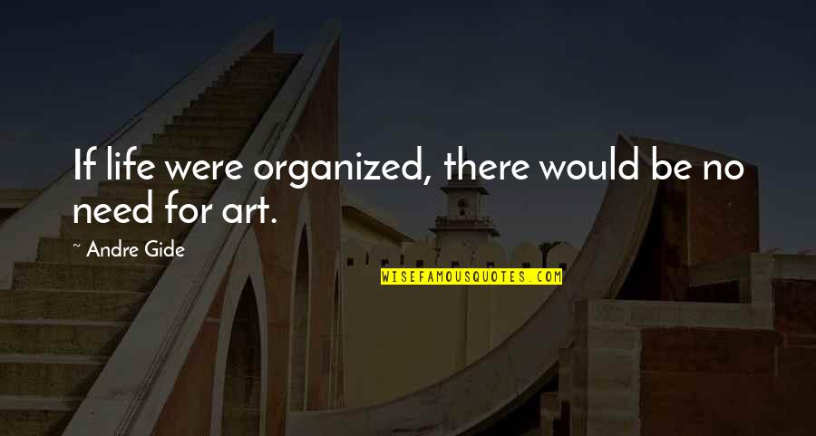 Be Organized Quotes By Andre Gide: If life were organized, there would be no