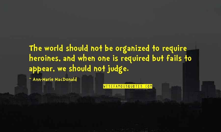Be Organized Quotes By Ann-Marie MacDonald: The world should not be organized to require Be Organized Quotes By Ann-Marie MacDonald: The world should not be organized to require