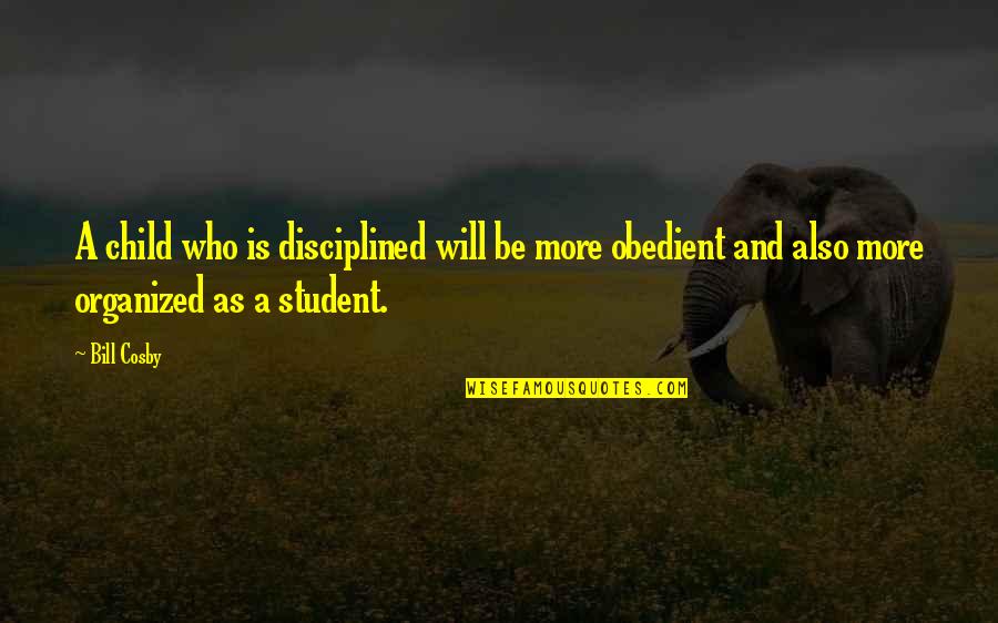 Be Organized Quotes By Bill Cosby: A child who is disciplined will be more