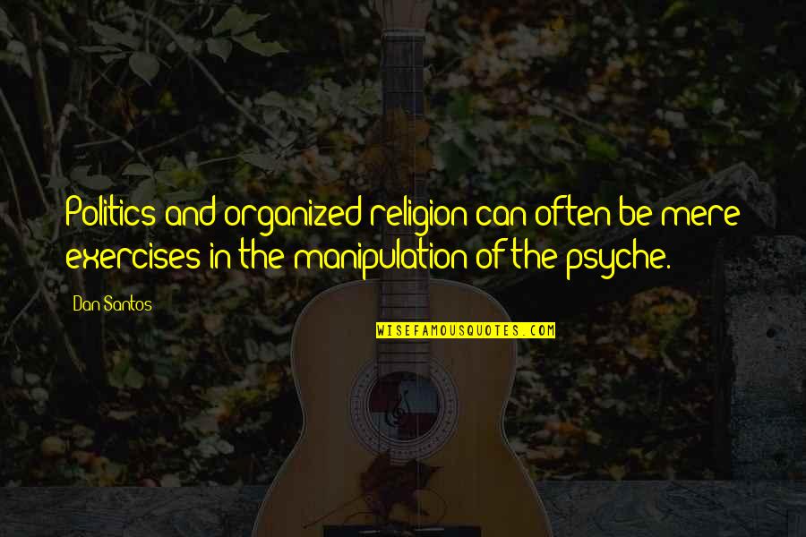 Be Organized Quotes By Dan Santos: Politics and organized religion can often be mere Be Organized Quotes By Dan Santos: Politics and organized religion can often be mere