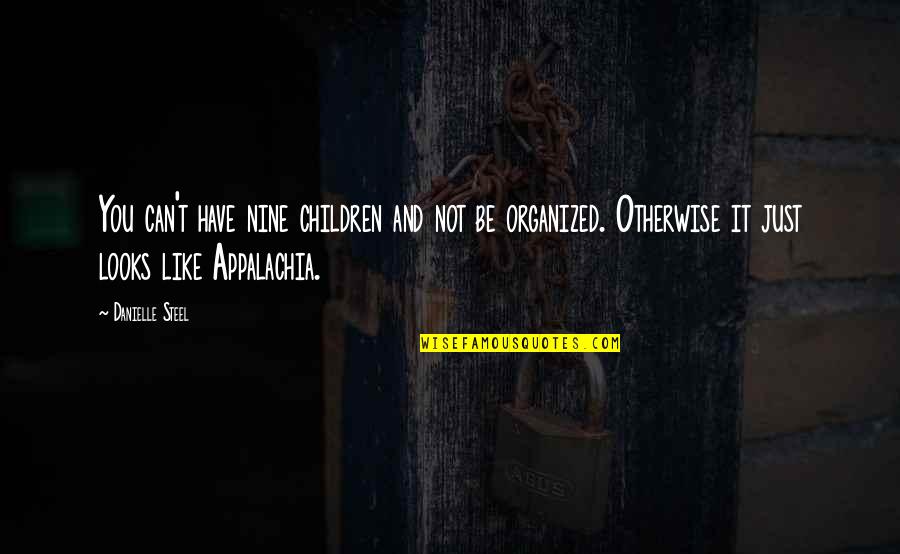 Be Organized Quotes By Danielle Steel: You can't have nine children and not be Be Organized Quotes By Danielle Steel: You can't have nine children and not be