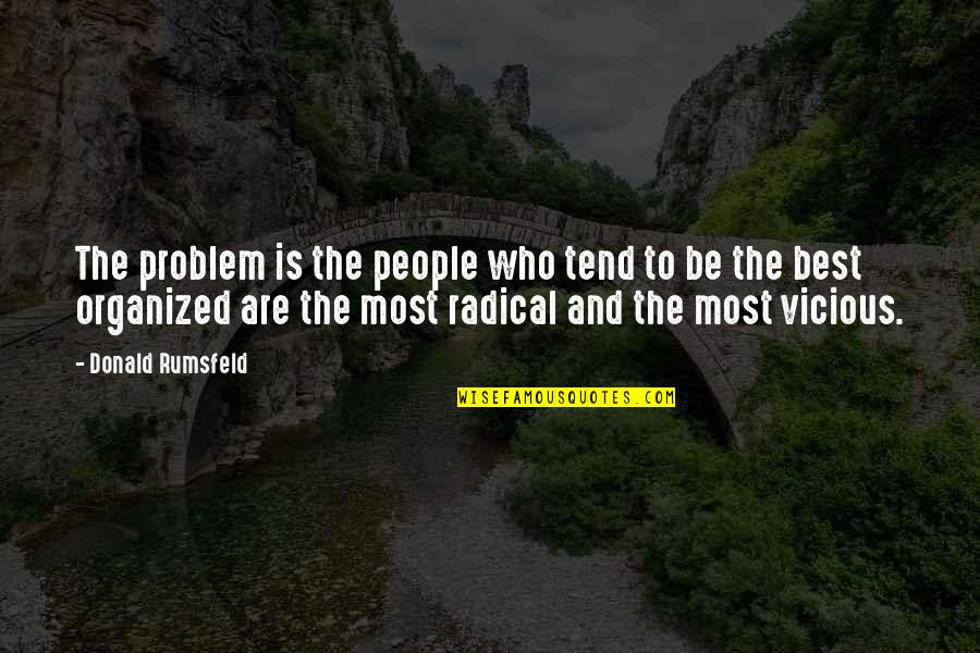Be Organized Quotes By Donald Rumsfeld: The problem is the people who tend to Be Organized Quotes By Donald Rumsfeld: The problem is the people who tend to