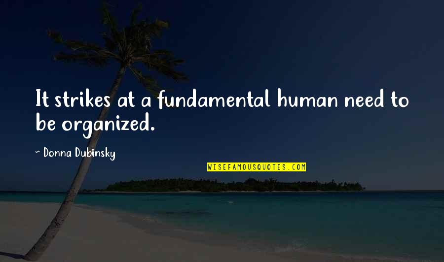 Be Organized Quotes By Donna Dubinsky: It strikes at a fundamental human need to Be Organized Quotes By Donna Dubinsky: It strikes at a fundamental human need to