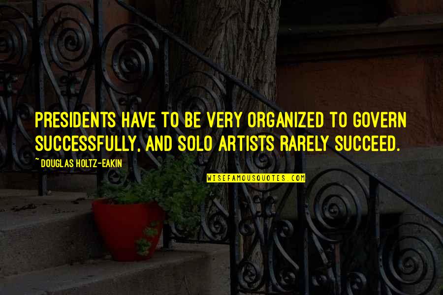 Be Organized Quotes By Douglas Holtz-Eakin: Presidents have to be very organized to govern Be Organized Quotes By Douglas Holtz-Eakin: Presidents have to be very organized to govern