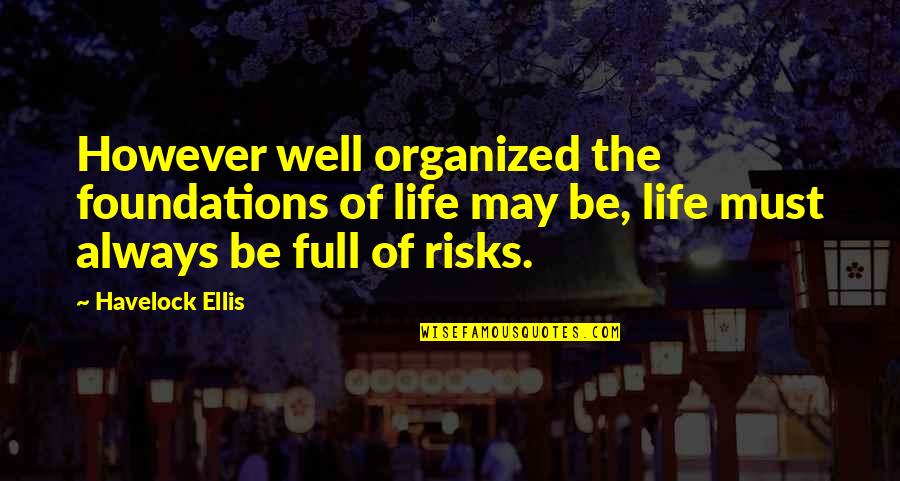 Be Organized Quotes By Havelock Ellis: However well organized the foundations of life may Be Organized Quotes By Havelock Ellis: However well organized the foundations of life may
