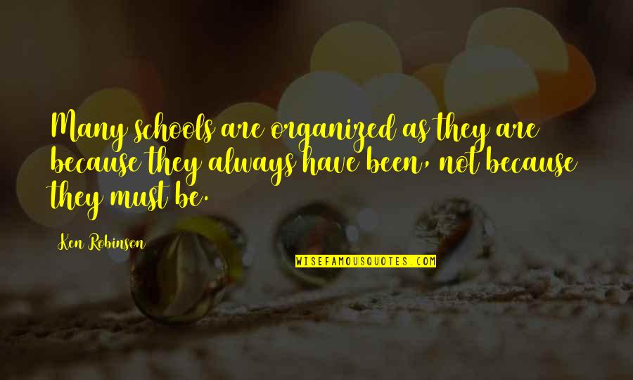 Be Organized Quotes By Ken Robinson: Many schools are organized as they are because Be Organized Quotes By Ken Robinson: Many schools are organized as they are because