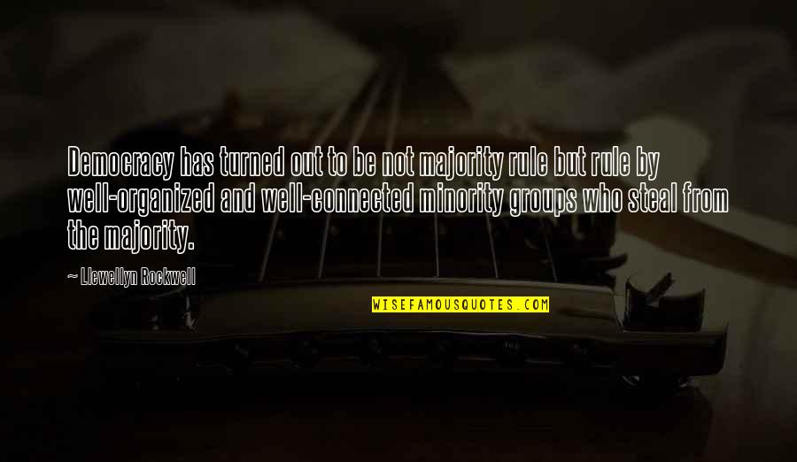 Be Organized Quotes By Llewellyn Rockwell: Democracy has turned out to be not majority Be Organized Quotes By Llewellyn Rockwell: Democracy has turned out to be not majority