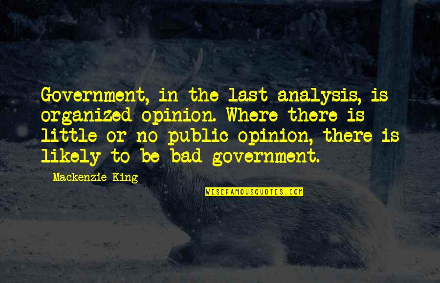 Be Organized Quotes By Mackenzie King: Government, in the last analysis, is organized opinion. Be Organized Quotes By Mackenzie King: Government, in the last analysis, is organized opinion.