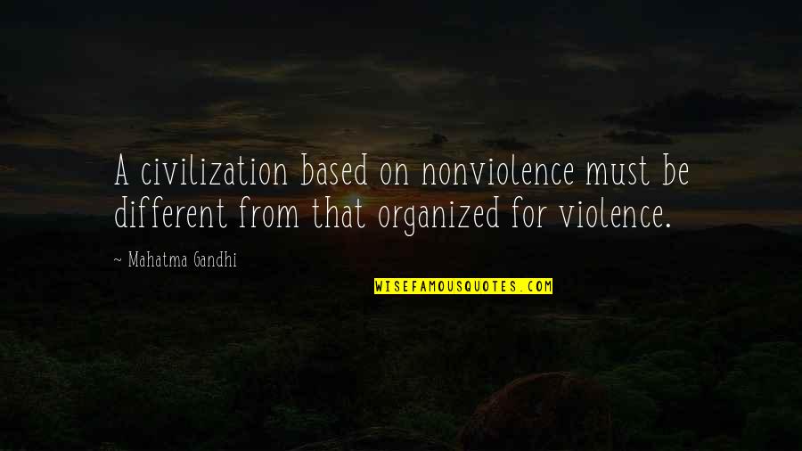 Be Organized Quotes By Mahatma Gandhi: A civilization based on nonviolence must be different Be Organized Quotes By Mahatma Gandhi: A civilization based on nonviolence must be different