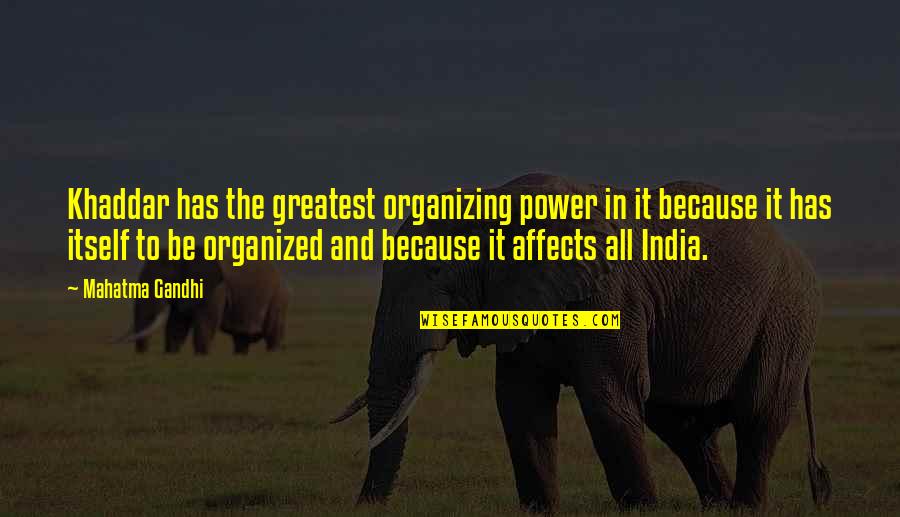 Be Organized Quotes By Mahatma Gandhi: Khaddar has the greatest organizing power in it Be Organized Quotes By Mahatma Gandhi: Khaddar has the greatest organizing power in it