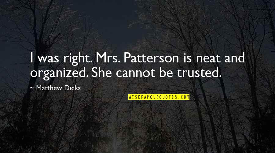 Be Organized Quotes By Matthew Dicks: I was right. Mrs. Patterson is neat and