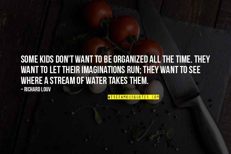 Be Organized Quotes By Richard Louv: Some kids don't want to be organized all Be Organized Quotes By Richard Louv: Some kids don't want to be organized all