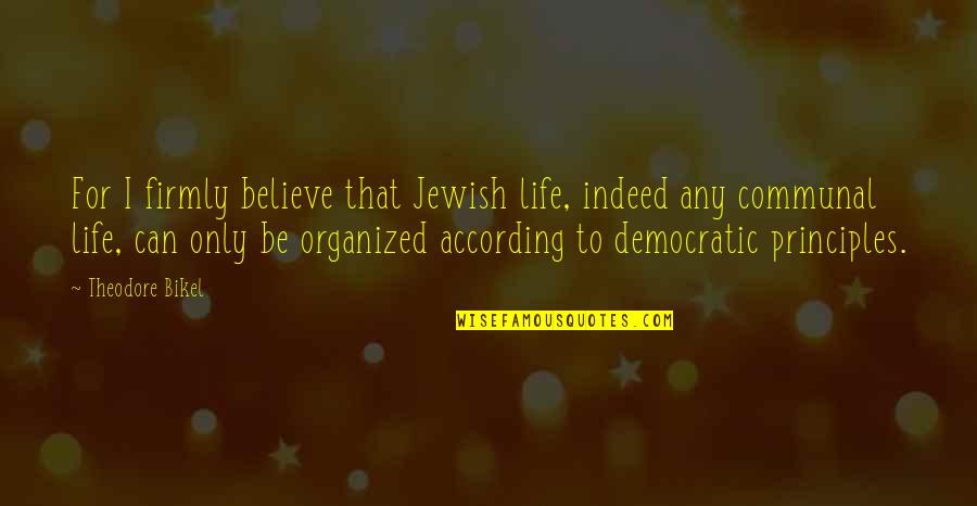 Be Organized Quotes By Theodore Bikel: For I firmly believe that Jewish life, indeed Be Organized Quotes By Theodore Bikel: For I firmly believe that Jewish life, indeed