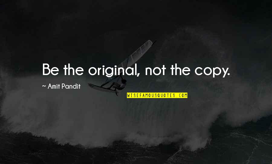 Be Original Quotes By Amit Pandit: Be the original, not the copy.