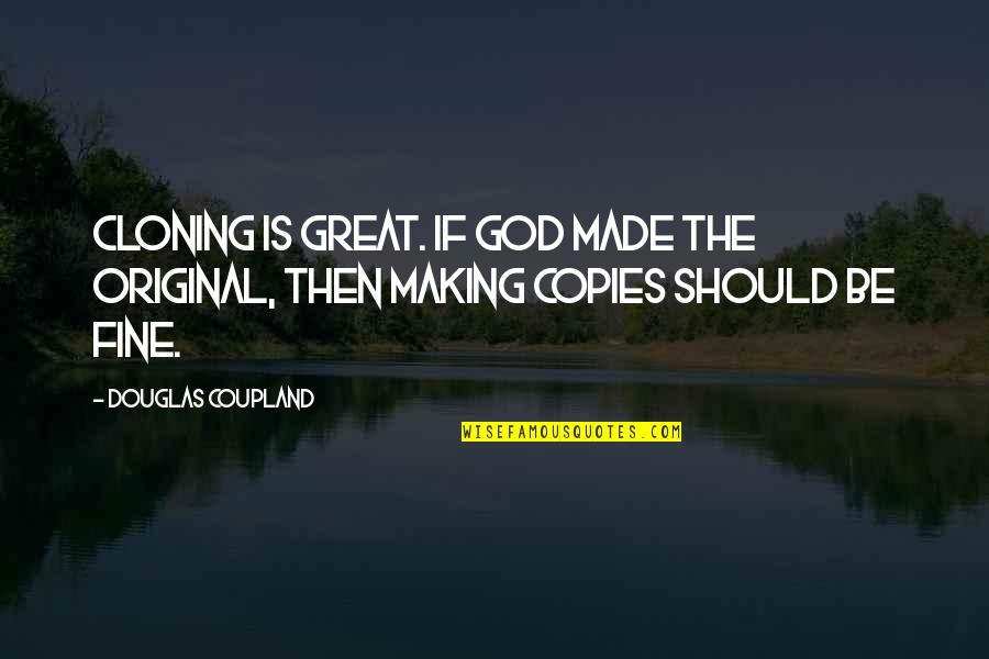 Be Original Quotes By Douglas Coupland: Cloning is great. If God made the original,