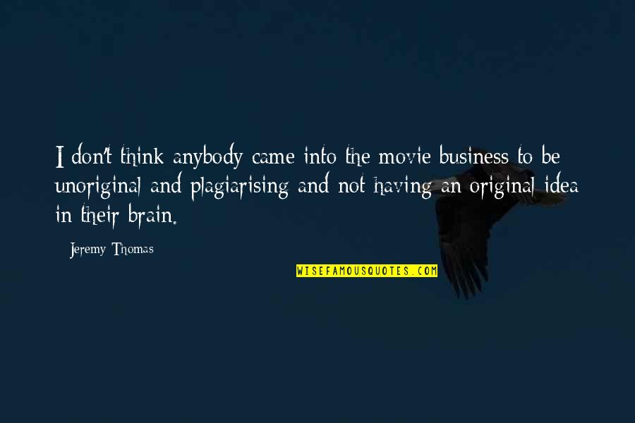 Be Original Quotes By Jeremy Thomas: I don't think anybody came into the movie
