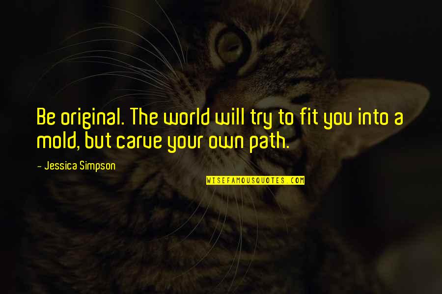 Be Original Quotes By Jessica Simpson: Be original. The world will try to fit