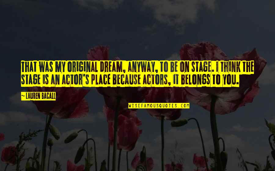 Be Original Quotes By Lauren Bacall: That was my original dream, anyway, to be