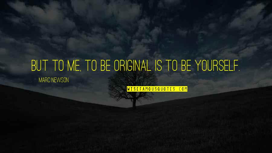 Be Original Quotes By Marc Newson: But to me, to be original is to