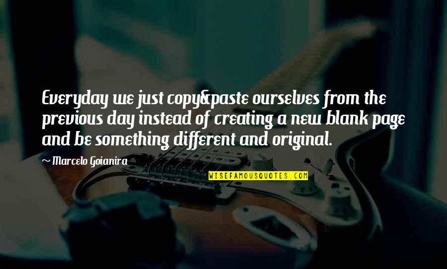 Be Original Quotes By Marcelo Goianira: Everyday we just copy&paste ourselves from the previous
