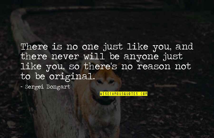 Be Original Quotes By Sergei Bongart: There is no one just like you, and