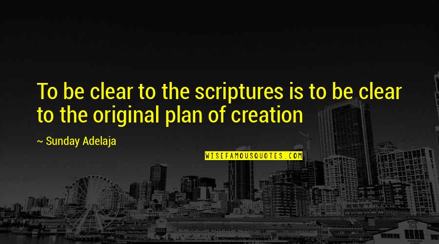 Be Original Quotes By Sunday Adelaja: To be clear to the scriptures is to
