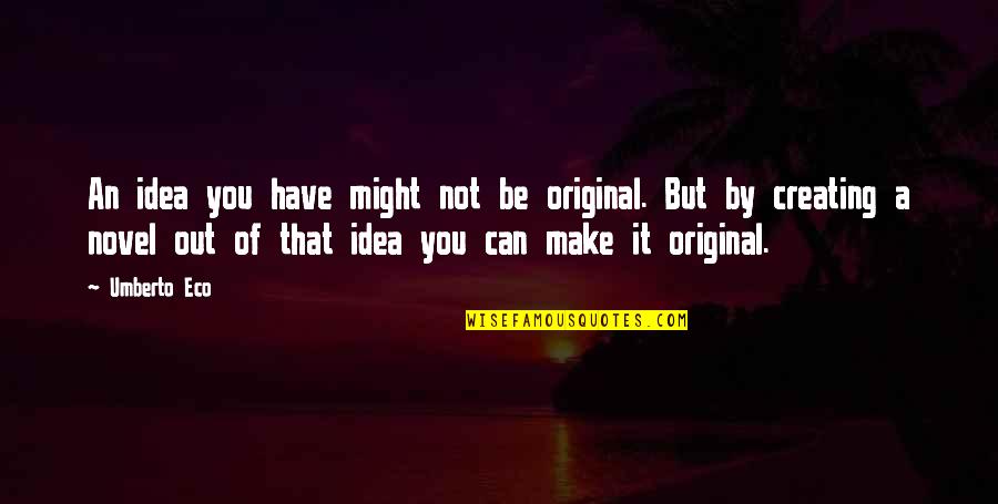 Be Original Quotes By Umberto Eco: An idea you have might not be original.
