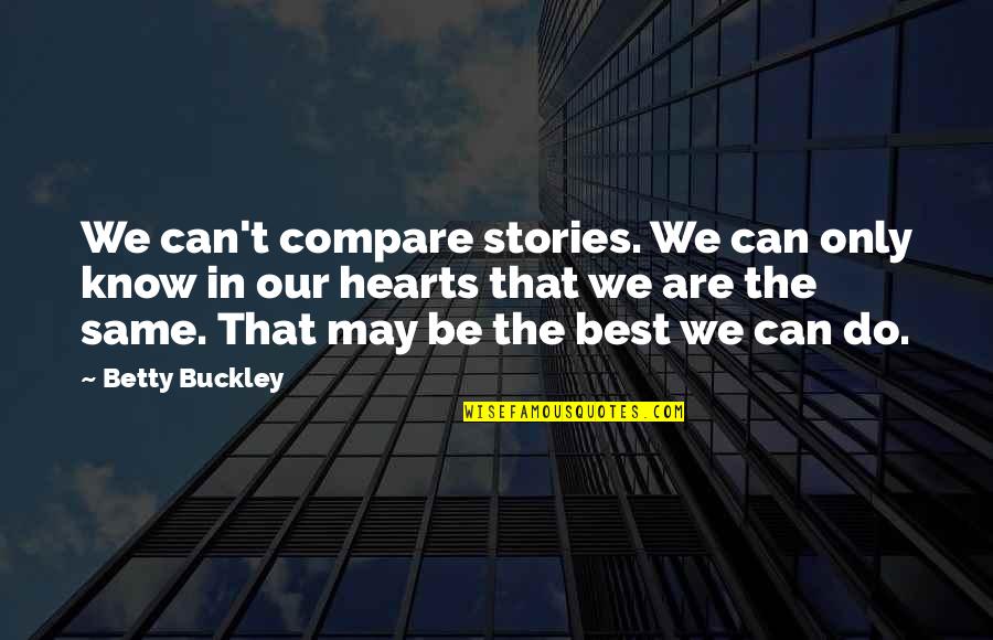 Be Our Best Quotes By Betty Buckley: We can't compare stories. We can only know