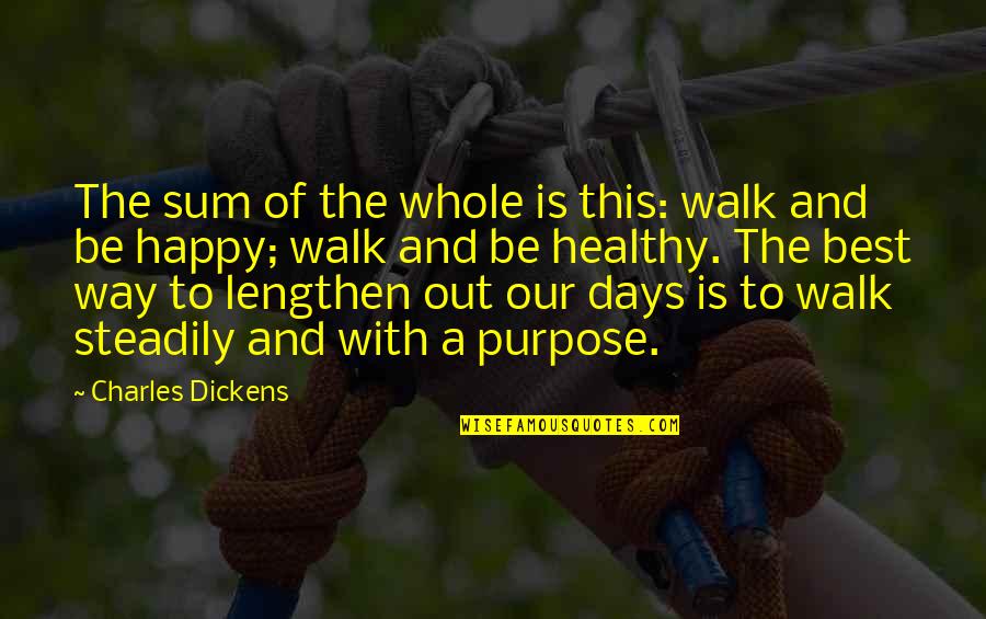 Be Our Best Quotes By Charles Dickens: The sum of the whole is this: walk