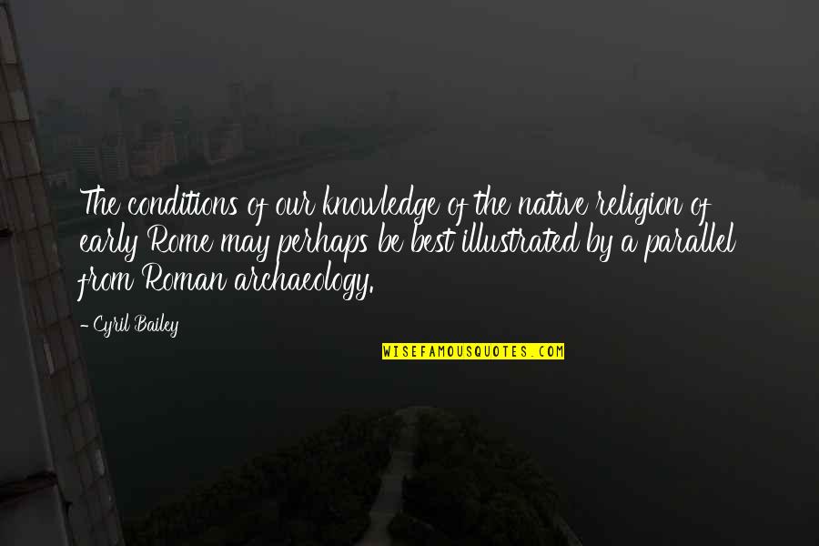 Be Our Best Quotes By Cyril Bailey: The conditions of our knowledge of the native