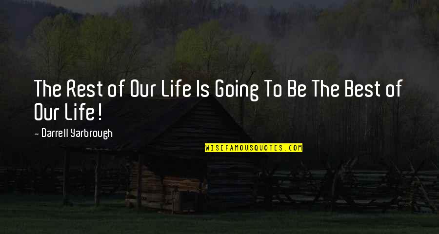Be Our Best Quotes By Darrell Yarbrough: The Rest of Our Life Is Going To