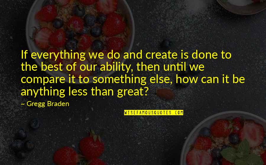 Be Our Best Quotes By Gregg Braden: If everything we do and create is done