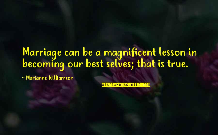 Be Our Best Quotes By Marianne Williamson: Marriage can be a magnificent lesson in becoming
